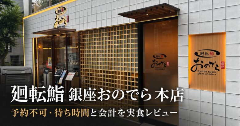 廻転鮨 銀座おのでら本店 予約不可・待ち時間と会計を実食レビュー